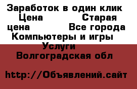 Заработок в один клик › Цена ­ 1 000 › Старая цена ­ 1 000 - Все города Компьютеры и игры » Услуги   . Волгоградская обл.